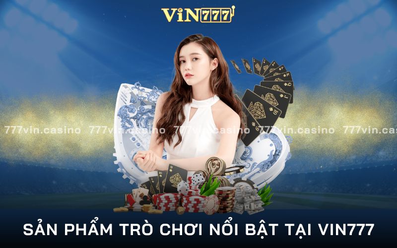 những sản phẩm trò chơi cá cược hấp dẫn tại vin777